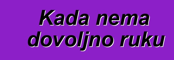 Kada nema dovoljno ruku