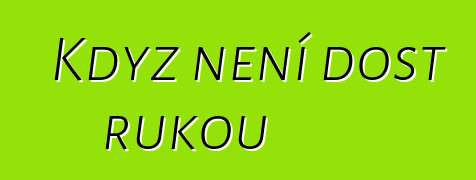 Když není dost rukou