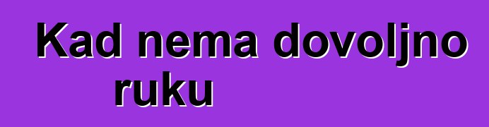 Kad nema dovoljno ruku