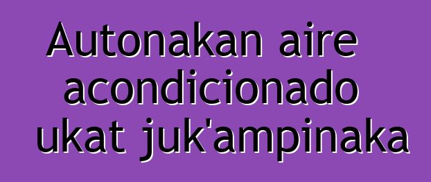 Autonakan aire acondicionado ukat juk’ampinaka