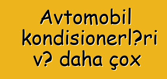 Avtomobil kondisionerləri və daha çox
