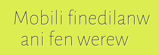 Mobili fiɲɛdilanw ani fɛn wɛrɛw