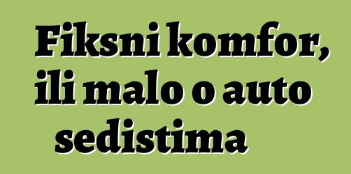 Fiksni komfor, ili malo o auto sedištima