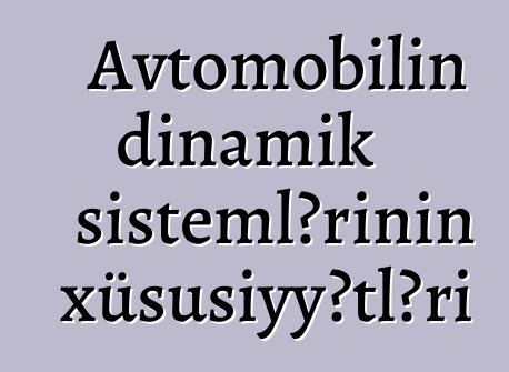 Avtomobilin dinamik sistemlərinin xüsusiyyətləri