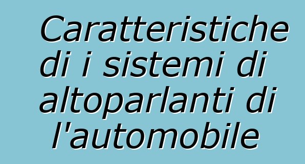 Caratteristiche di i sistemi di altoparlanti di l'automobile
