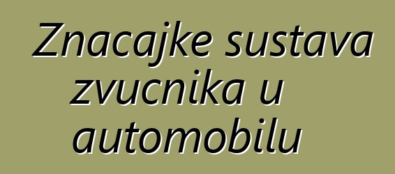 Značajke sustava zvučnika u automobilu