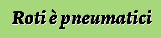 Roti è pneumatici