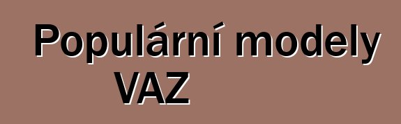 Populární modely VAZ