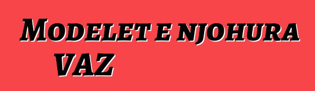 Modelet e njohura VAZ