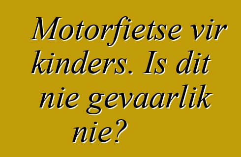 Motorfietse vir kinders. Is dit nie gevaarlik nie?