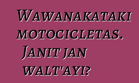 Wawanakataki motocicletas. Janit jan walt'ayi?