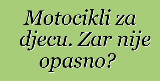 Motocikli za djecu. Zar nije opasno?