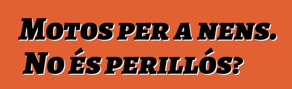 Motos per a nens. No és perillós?