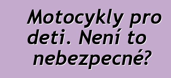 Motocykly pro děti. Není to nebezpečné?