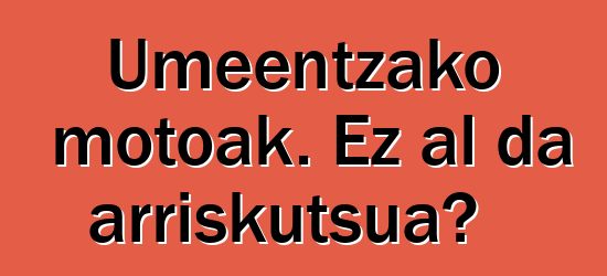Umeentzako motoak. Ez al da arriskutsua?