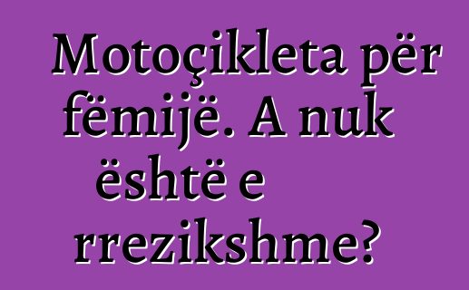 Motoçikleta për fëmijë. A nuk është e rrezikshme?