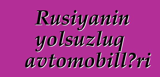 Rusiyanın yolsuzluq avtomobilləri
