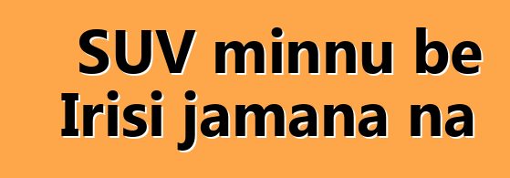 SUV minnu bɛ Irisi jamana na