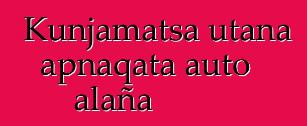 Kunjamatsa utana apnaqata auto alaña