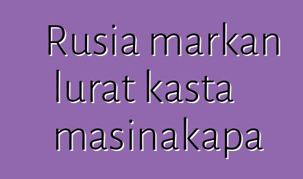 Rusia markan lurat kasta masinakapa