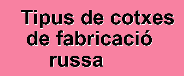 Tipus de cotxes de fabricació russa
