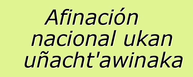 Afinación nacional ukan uñacht’awinaka