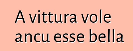 A vittura vole ancu esse bella