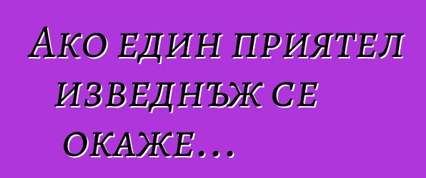 Ако един приятел изведнъж се окаже...