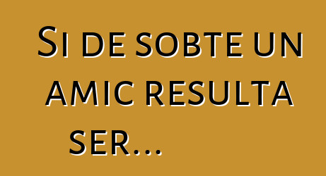 Si de sobte un amic resulta ser...
