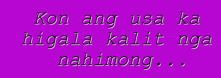 Kon ang usa ka higala kalit nga nahimong...
