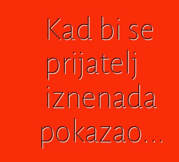 Kad bi se prijatelj iznenada pokazao...