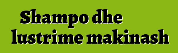 Shampo dhe lustrime makinash