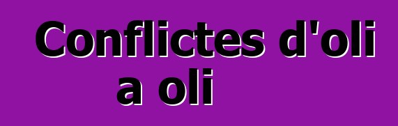 Conflictes d'oli a oli