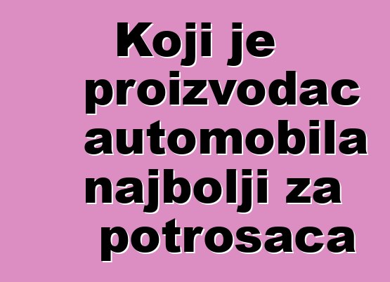Koji je proizvođač automobila najbolji za potrošača