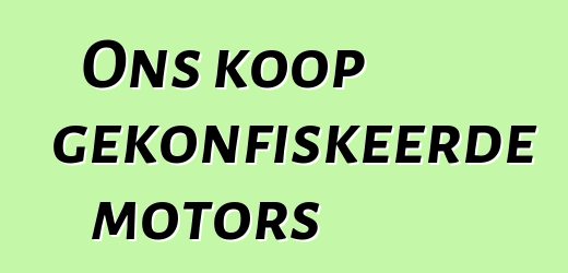 Ons koop gekonfiskeerde motors