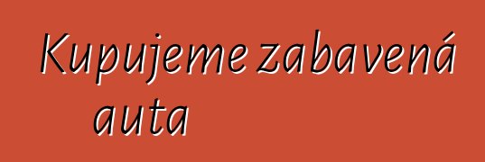 Kupujeme zabavená auta