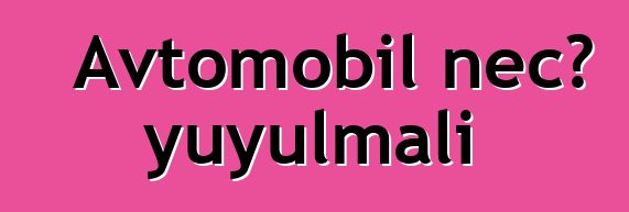 Avtomobil necə yuyulmalı