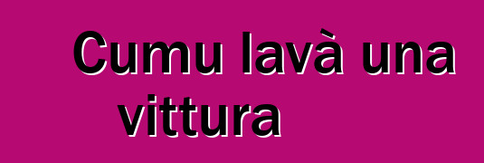 Cumu lavà una vittura