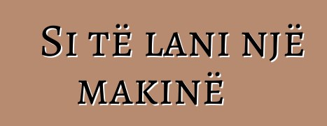 Si të lani një makinë