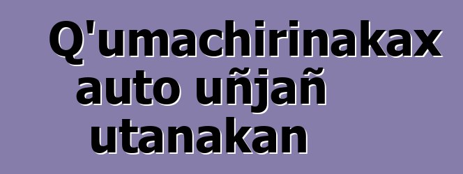 Q’umachirinakax auto uñjañ utanakan