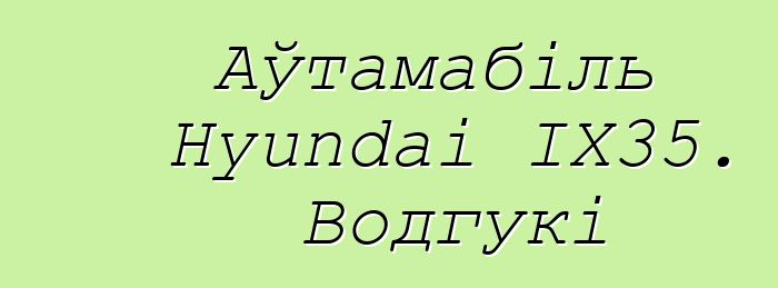 Аўтамабіль Hyundai IX35. Водгукі