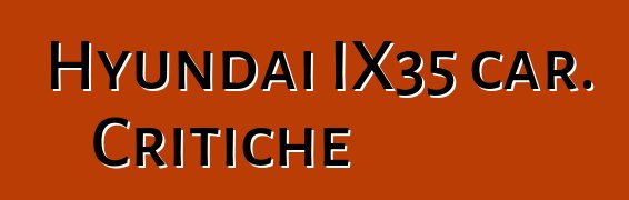 Hyundai IX35 car. Critiche