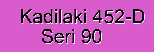 Kadilaki 452-D Seri 90