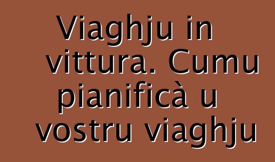 Viaghju in vittura. Cumu pianificà u vostru viaghju