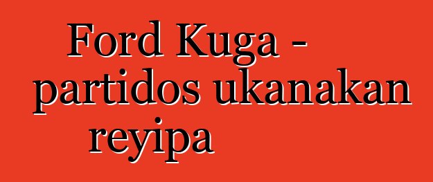 Ford Kuga - partidos ukanakan reyipa