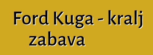 Ford Kuga - kralj zabava