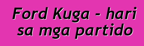 Ford Kuga - hari sa mga partido