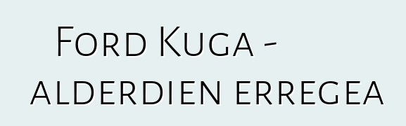 Ford Kuga - alderdien erregea