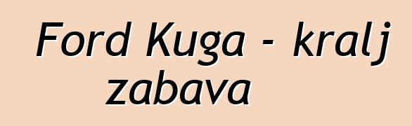 Ford Kuga - kralj zabava