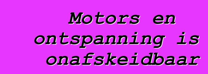 Motors en ontspanning is onafskeidbaar